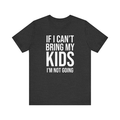 If I Can't Bring My Kids I'm Not Going Premium Tee