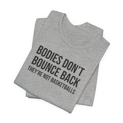 Bodies Don't Bounce Back They're Not Basketballs Premium Tee