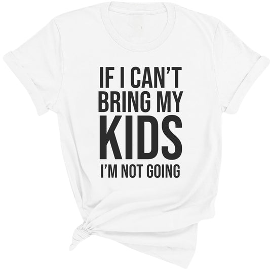 If I Can't Bring My Kids I'm Not Going Premium Tee