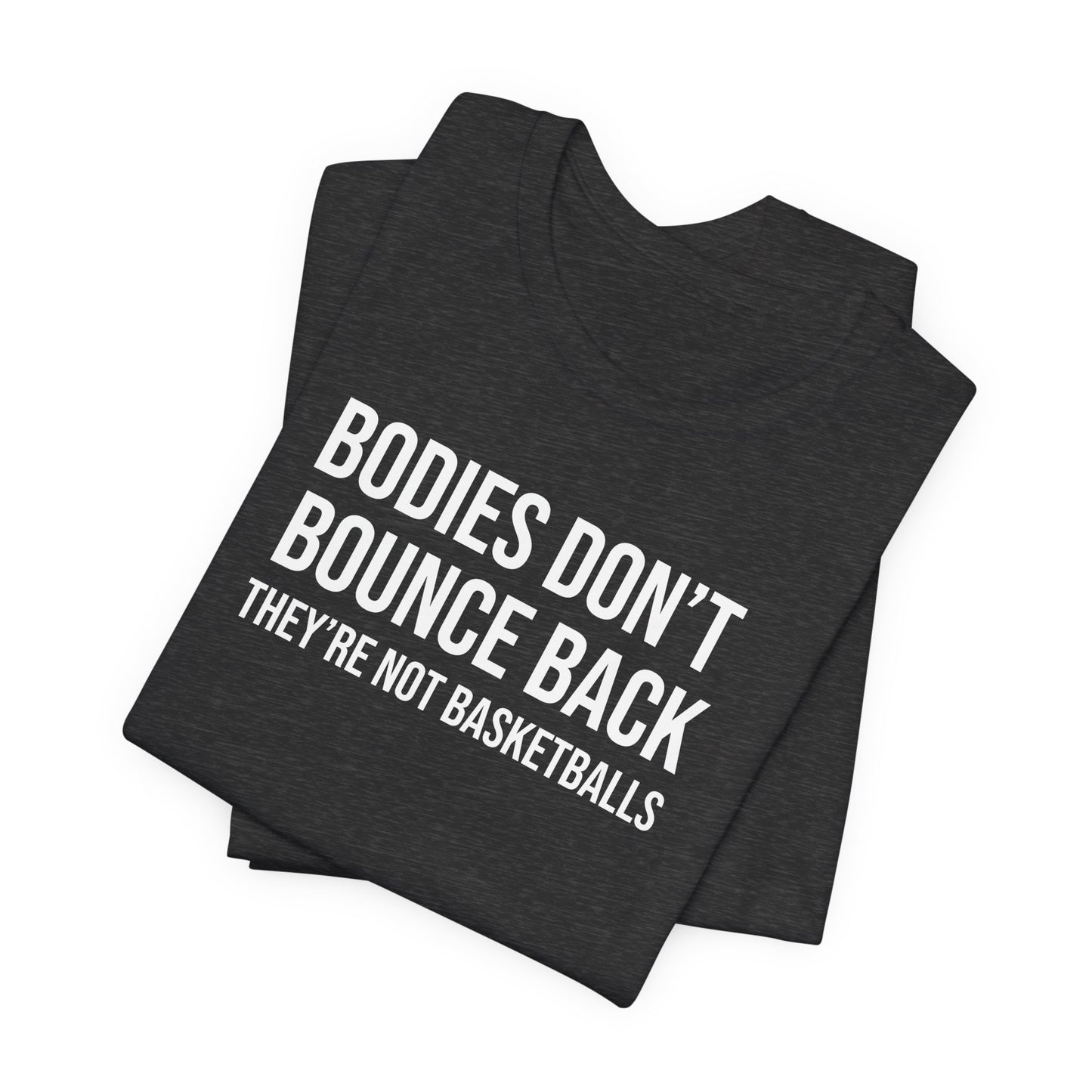 Bodies Don't Bounce Back They're Not Basketballs Premium Tee
