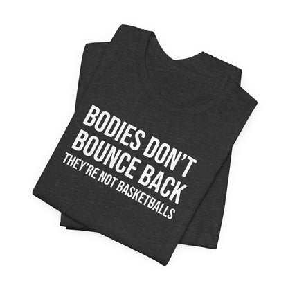 Bodies Don't Bounce Back They're Not Basketballs Premium Tee